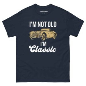 I’m Not Old I’m Classic T-Shirt