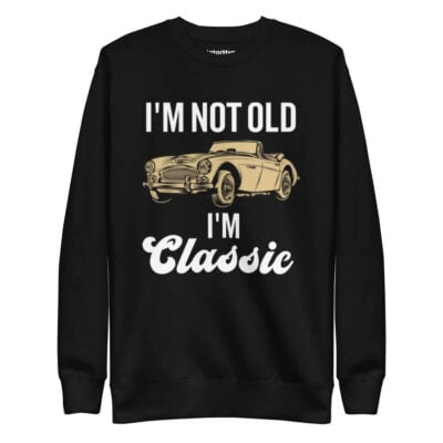 I’m Not Old I’m Classic Sweatshirt | Funny Car Sweatshirt