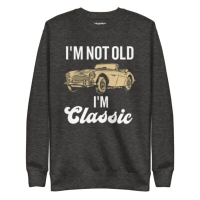I’m Not Old I’m Classic Sweatshirt