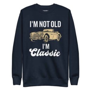 I’m Not Old I’m Classic Sweatshirt