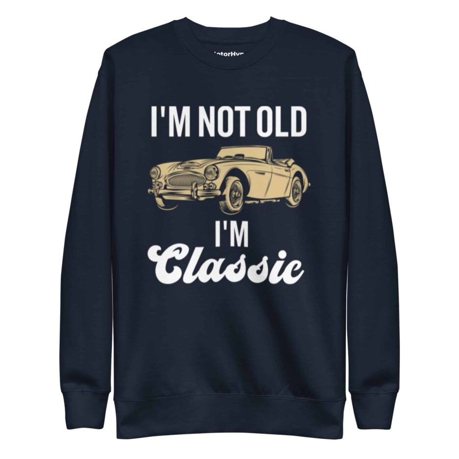 I’m Not Old I’m Classic | Funny Car Sweatshirt